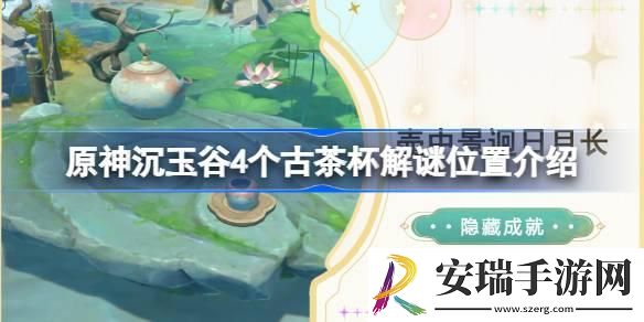 原神沉玉谷4个古茶杯在哪-沉玉谷4个古茶杯解谜位置介绍