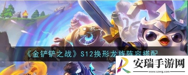 金铲铲之战S12换形龙族阵容怎么玩