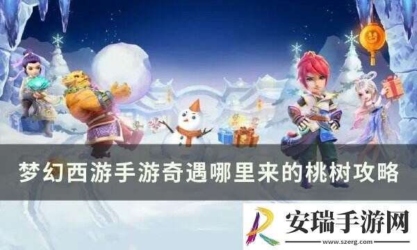 梦幻西游手游奇遇哪里来的桃树怎么做