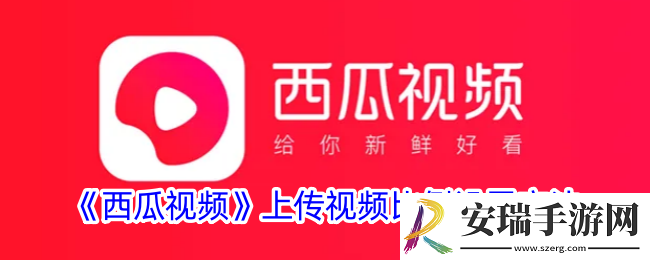 西瓜视频怎么调上传视频比例