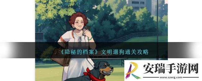 隐秘的档案文明遛狗如何通关