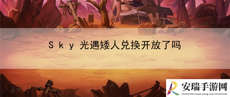 Sky光遇矮人兑换开放了吗