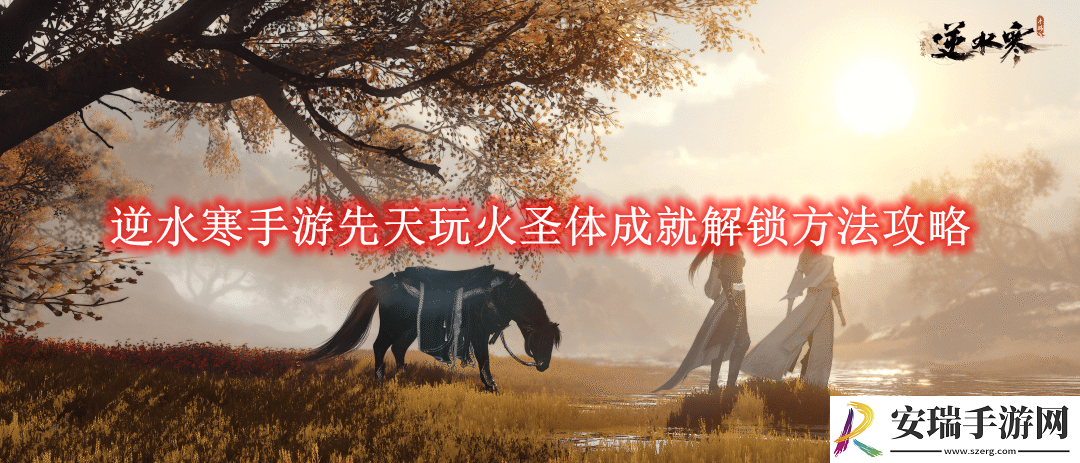 逆水寒手游先天玩火圣体成就解锁方法攻略