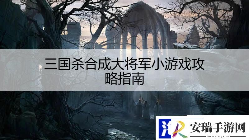 三国杀合成大将军小游戏攻略指南