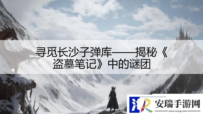 寻觅长沙子弹库——揭秘盗墓笔记中的谜团