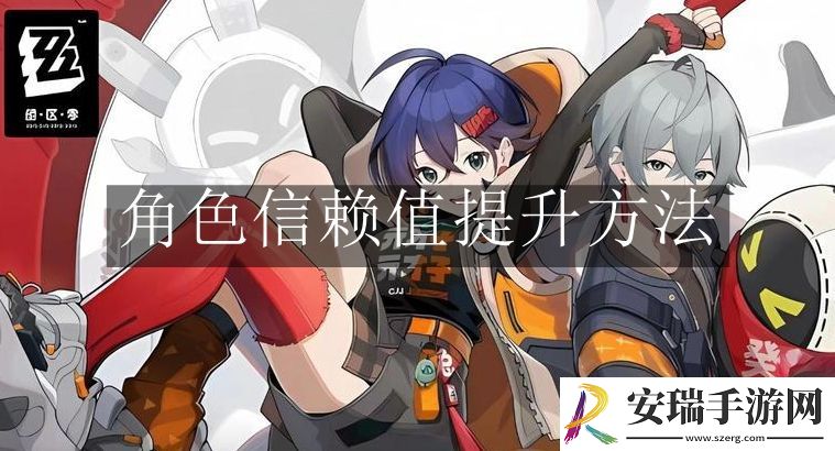 绝区零角色信赖值提升方有什么方式