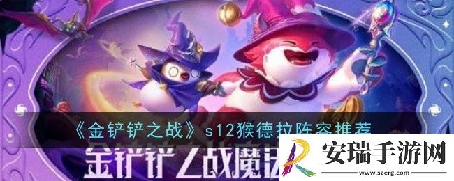 金铲铲之战s12猴德拉阵容怎么玩