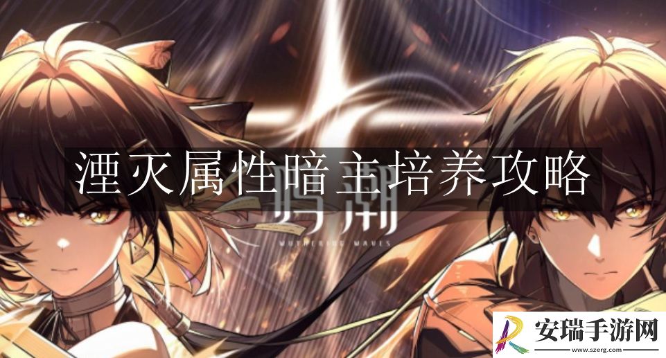 鸣潮湮灭属性暗主怎么培养