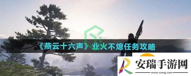 燕云十六声业火不熄任务怎么做