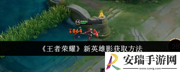 王者荣耀新英雄影怎么获取