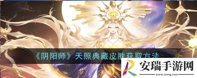 阴阳师天照典藏皮肤怎么获取