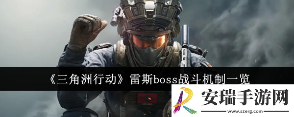 三角洲行动雷斯boss战斗机制是什么
