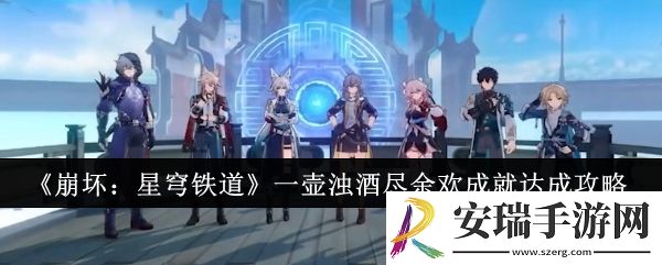 崩坏星穹铁道一壶浊酒尽余欢成就怎么达成