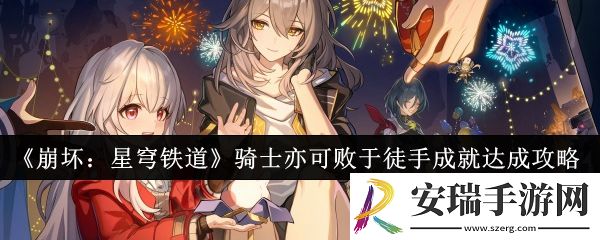 崩坏星穹铁道骑士亦可败于徒手成就怎么达成