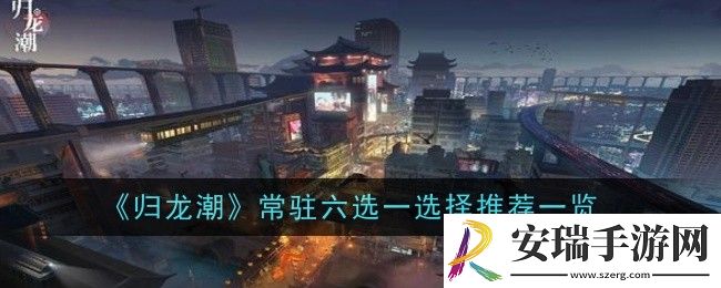 归龙潮常驻六选一选择什么