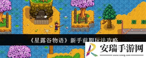 星露谷物语新手前期怎么玩