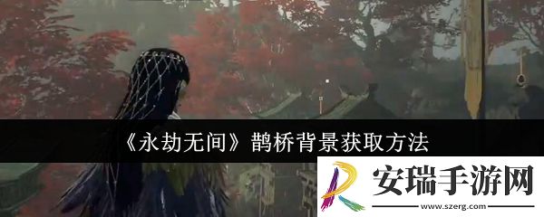 永劫无间鹊桥背景怎么获取