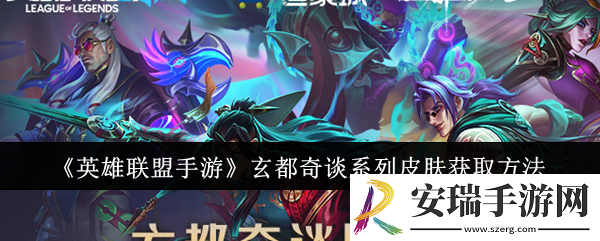 英雄联盟手游玄都奇谈系列皮肤怎么获取