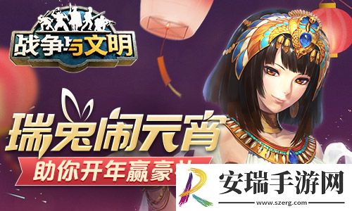 瑞兔闹元宵战争与文明助你开年赢豪礼
