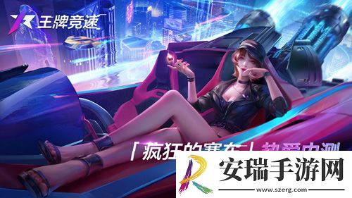 王牌竞速测试火热进行中
