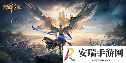 卓越再现荣耀大天使见证一个魔幻大世界开启