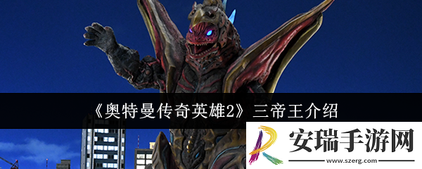 奥特曼传奇英雄2三帝王是什么