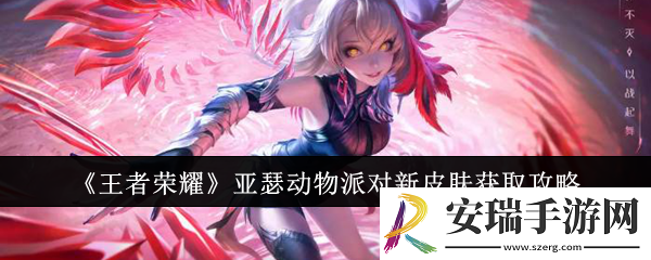 王者荣耀亚瑟动物派对新皮肤怎么获取
