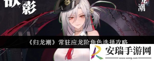 归龙潮常驻应龙阶角色怎么选