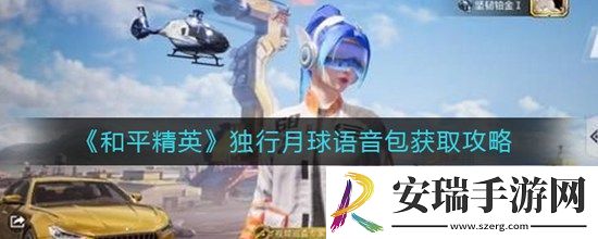 和平精英独行月球语音包怎么获取