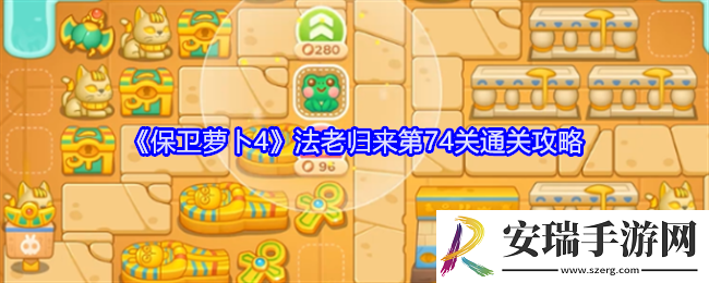 保卫萝卜4法老归来第74关怎么过