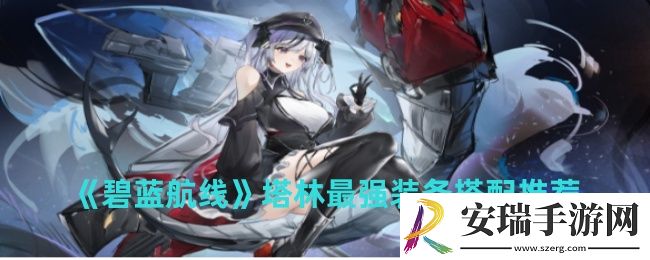 碧蓝航线塔林最强装备搭配有哪些