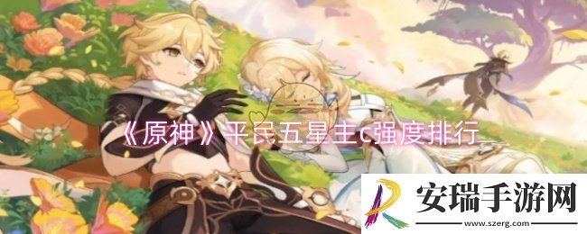 原神平民五星主c哪些比较强