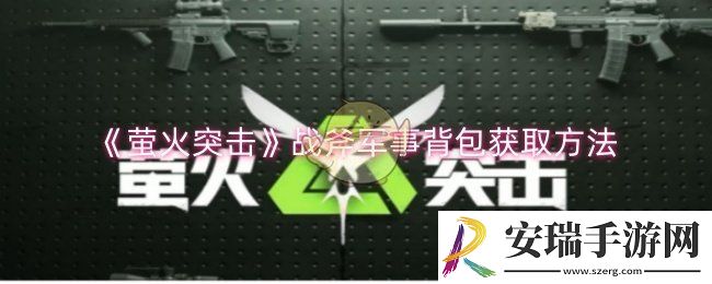 萤火突击战斧军事背包怎么获取