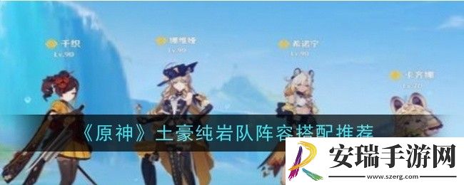 原神土豪纯岩队阵容怎么搭配