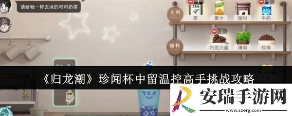 归龙潮珍闻杯中留温控高手挑战怎么过