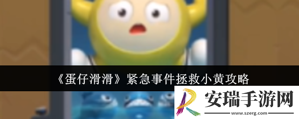 蛋仔滑滑紧急事件怎么拯救小黄