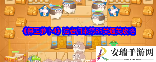 保卫萝卜4法老归来第85关怎么过关