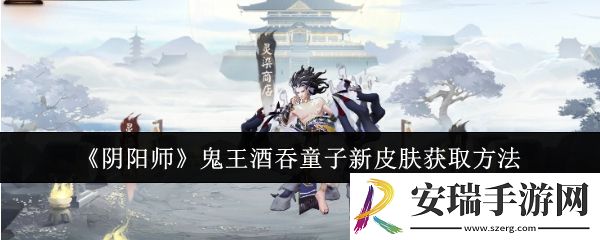 阴阳师鬼王酒吞童子新皮肤怎么获取