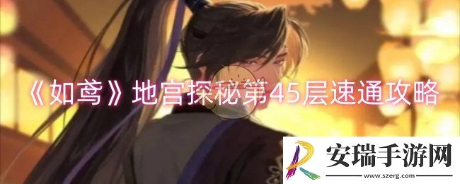 如鸢地宫探秘第45层怎么速通