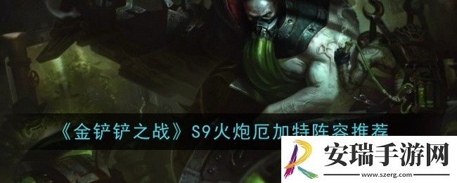 金铲铲之战S9火炮厄加特阵容怎么玩