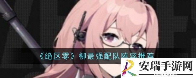 绝区零柳最强配队阵容推荐什么