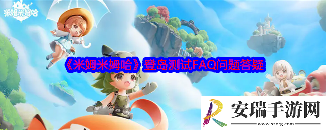 米姆米姆哈登岛测试FAQ问题答疑