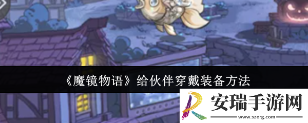 魔镜物语给伙伴怎么穿戴装备