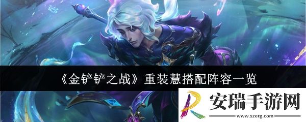 金铲铲之战重装慧阵容怎么搭配