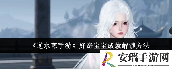 逆水寒手游好奇宝宝成就怎么解锁