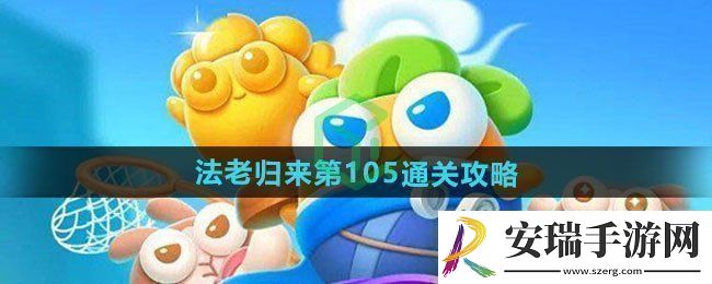 保卫萝卜4法老归来第105怎么过法老归来第105通关攻略