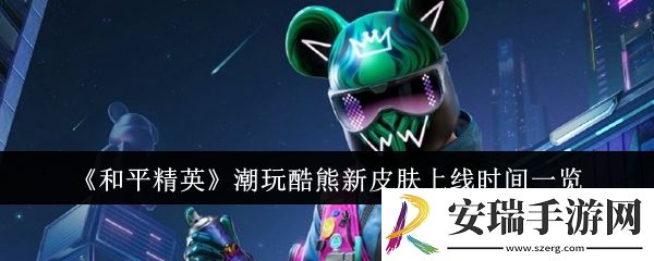 和平精英潮玩酷熊新皮肤什么时候上线