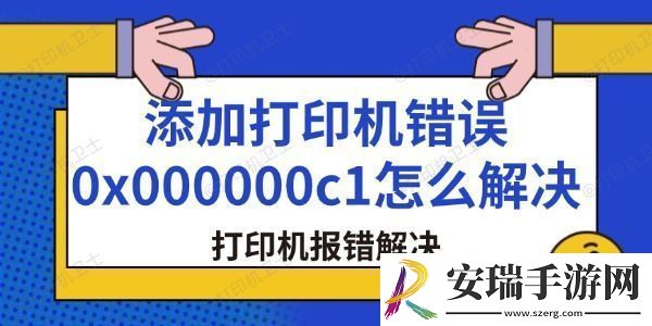 添加打印机错误0x000000c1怎么解决