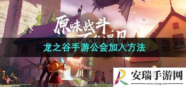 龙之谷手游怎么加入公会公会加入方法