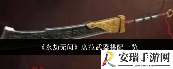永劫无间席拉武器怎么搭配
